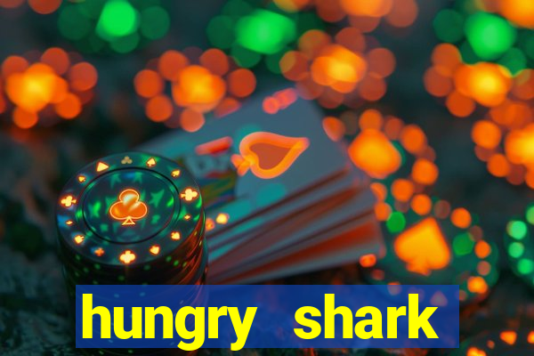 hungry shark evolution dinheiro infinito 2024